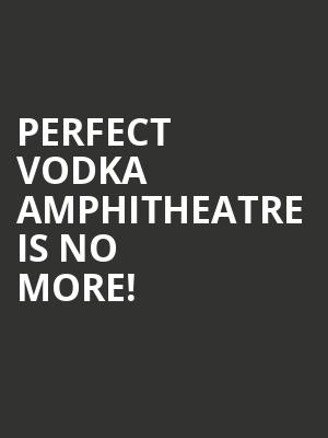 Perfect Vodka Amphitheatre is no more